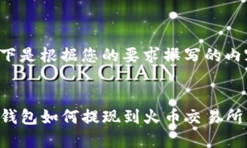以下是根据您的要求撰写的内容。


TP钱包如何提现到火币交易所
