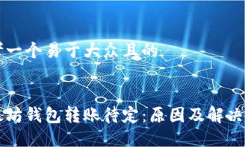 思考一个易于大众且的


以太坊钱包转账待定：原因及解决办法