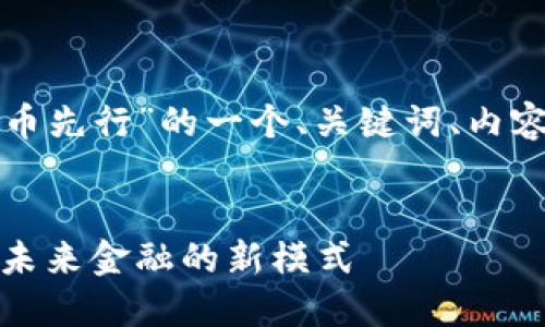 下面是关于“央行数字货币先行”的一个、关键词、内容大纲及相关问题的建议。


央行数字货币先行：探索未来金融的新模式