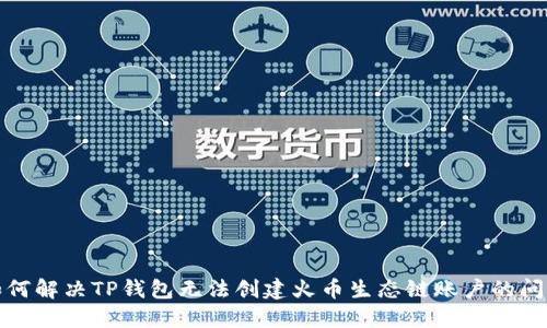如何解决TP钱包无法创建火币生态链账户的问题