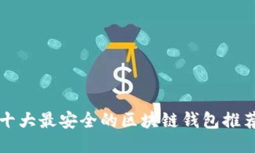 十大最安全的区块链钱包推荐
