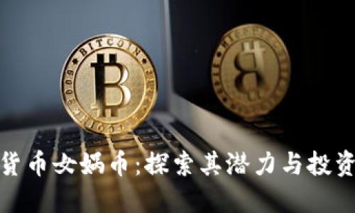 数字货币女娲币：探索其潜力与投资价值