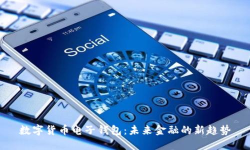 数字货币电子钱包：未来金融的新趋势