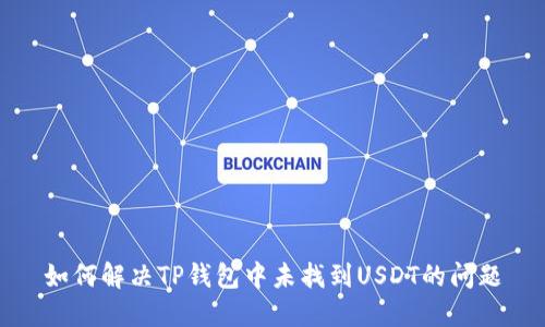 如何解决TP钱包中未找到USDT的问题