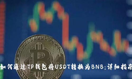 如何通过TP钱包将USDT转换为BNB：详细指南