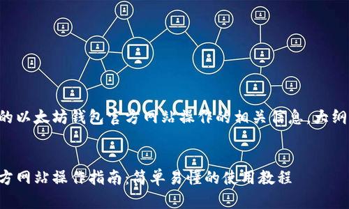 以下是您请求的以太坊钱包官方网站操作的相关信息，大纲以及相关内容。

:
以太坊钱包官方网站操作指南：简单易懂的使用教程