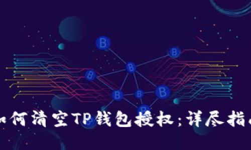 如何清空TP钱包授权：详尽指南