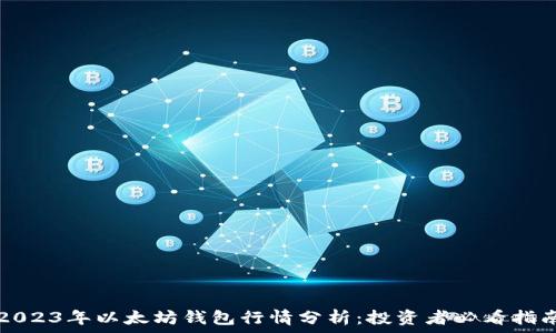  
2023年以太坊钱包行情分析：投资者必看指南