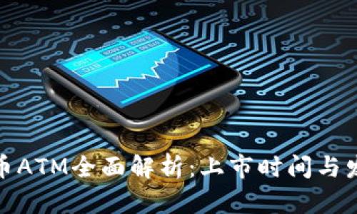 数字货币ATM全面解析：上市时间与发展现状