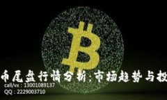 数字货币尾盘行情分析：市场趋势与投资策略