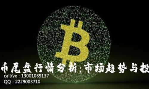 数字货币尾盘行情分析：市场趋势与投资策略