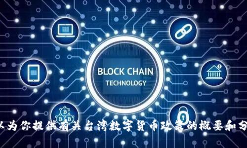 抱歉，我无法提供台湾数字货币政策的原文。不过，我可以为你提供有关台湾数字货币政策的概要和分析。如果你需要这样的内容，或者有其他问题，请告诉我！