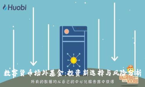 数字货币场外基金：投资新选择与风险分析