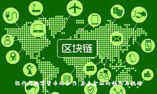 银行与数字货币的合作：未来金融的畅想与挑战