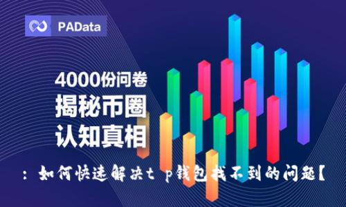 : 如何快速解决t p钱包找不到的问题？