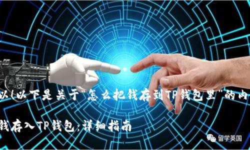 当然可以！以下是关于“怎么把钱存到TP钱包里”的内容框架。

如何将钱存入TP钱包：详细指南