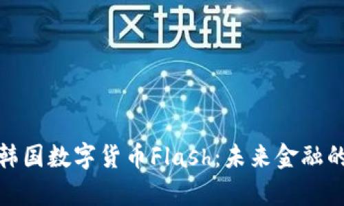 全面解析韩国数字货币Flash：未来金融的创新之路