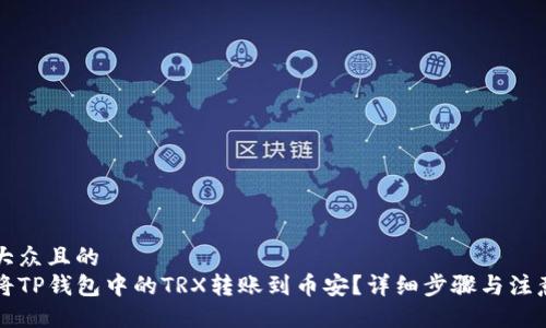 易于大众且的  
怎么将TP钱包中的TRX转账到币安？详细步骤与注意事项