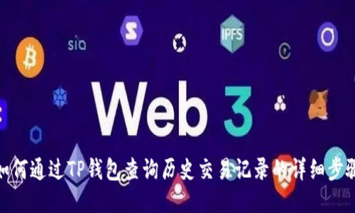 如何通过TP钱包查询历史交易记录的详细步骤