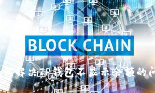 : 如何解决TP钱包不显示余额的问题？
