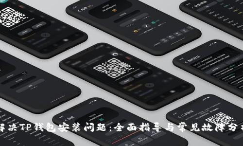 解决TP钱包安装问题：全面指导与常见故障分析