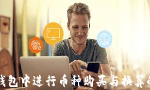 
如何在TP钱包中进行币种购买与换算的全面指南