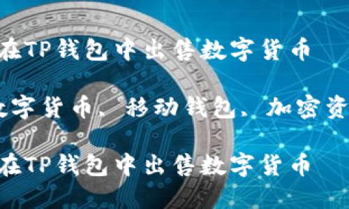极简指南：如何在TP钱包中出售数字货币

TP钱包, 出售数字货币, 移动钱包, 加密资产/guanjianci

极简指南：如何在TP钱包中出售数字货币