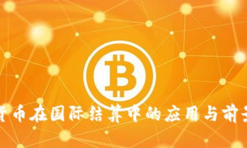 数字货币在国际结算中的应用与前景分析