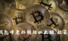 在TP钱包中意外转错以太坊，能否追回？