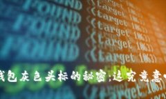 发现T P钱包灰色头标的秘密：这究竟意味着什么