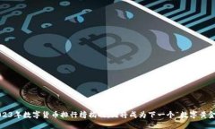 2023年数字货币排行榜揭晓：谁将成为下一个“数