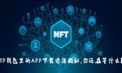 TP钱包里的APP下载方法揭秘，你还在等什么？