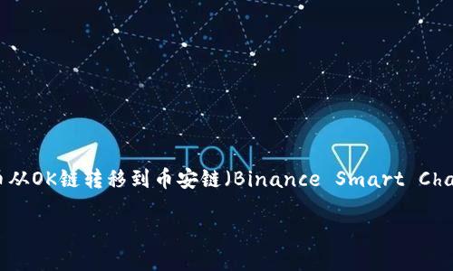 在这个回答中，我将为你提供一个有关如何从TP钱包（TokenPocket）将代币从OK链转移到币安链（Binance Smart Chain，BSC）的详细步骤说明，并结合比喻和隐喻，使内容更具可读性和趣味性。

### 如何把TP钱包中的代币从OK链安全转移到币安链？