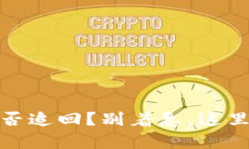 TP钱包被骗钱了,能否追回?别着急,这里有你想知道的一切!