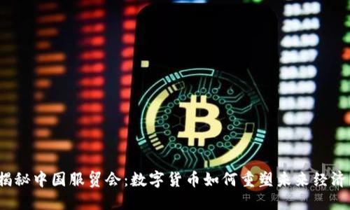揭秘中国服贸会：数字货币如何重塑未来经济？