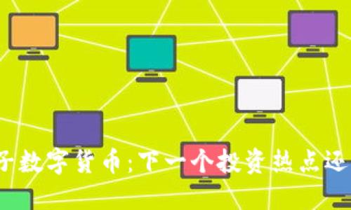 探索博敏电子数字货币：下一个投资热点还是泡沫风险？