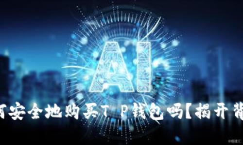 你知道如何安全地购买T P钱包吗？揭开背后的秘密！