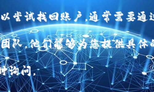 如果您在使用 TP 钱包时没有账号，这里是一些可能的解决方案和信息，希望对您有帮助。

1. **注册账户**：通常，使用 TP 钱包需要注册一个账户。您可以通过官方网站或应用程序注册，填写相关信息并完成身份验证。

2. **使用非账户功能**：某些加密钱包允许用户以游客身份使用应用程序的某些功能，而不需要创建正式账户。您可以查找相关的信息，以确认 TP 钱包是否提供此类功能。

3. **找回账户**：如果您之前创建过 TP 钱包但忘记了登录信息，您可以尝试找回账户，通常需要通过绑定的电子邮件或手机号码进行身份验证。

4. **联系客服**：如果以上方法都不适用，建议您联系 TP 钱包的客服团队，他们能够为您提供具体的帮助和指导。

希望以上信息能够帮助您更好地使用 TP 钱包！如果有其他问题，请随时询问。