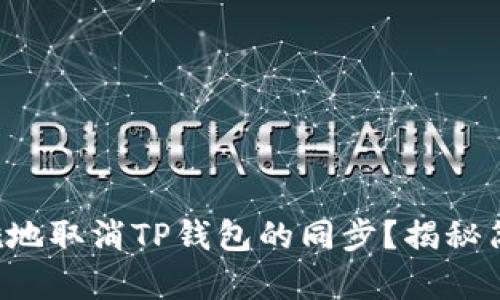 如何优雅地取消TP钱包的同步？揭秘简单步骤！