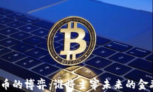
数字货币的博弈：谁将主宰未来的金融世界？