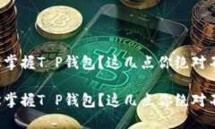 如何轻松掌握T P钱包？这几点你绝对不能错过！