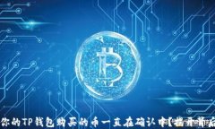 为什么你的TP钱包购买的币一直在确认中？揭开背