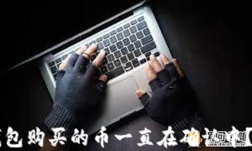 
为什么你的TP钱包购买的币一直在确认中？揭开背后的秘密