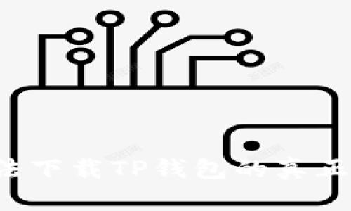 苹果手机无法下载TP钱包的真正原因是什么？