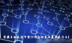 苹果手机无法下载TP钱包的真正原因是什么？