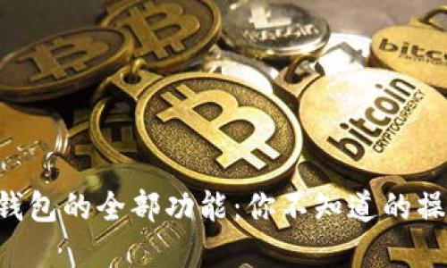 解锁TP钱包的全部功能：你不知道的操作秘籍！