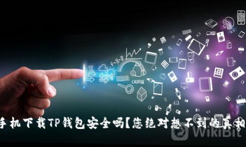 华为手机下载TP钱包安全吗？您绝对想不到的真相揭晓！