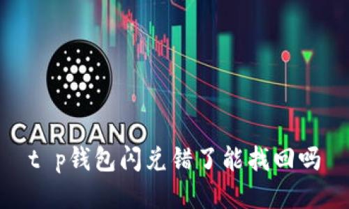 t p钱包闪兑错了能找回吗