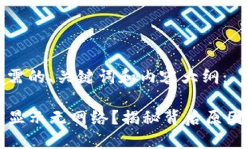 下面是您所需的、关键词和内容大纲：

TP钱包为何显示无网络？揭秘背后原因与解决方案