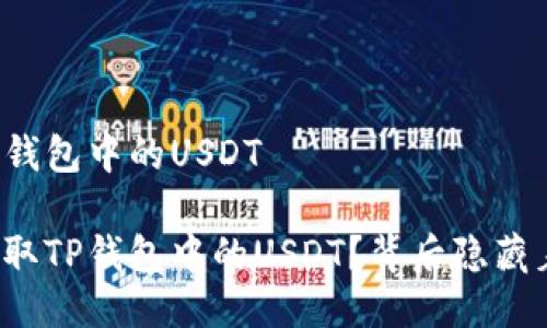 如何提取TP钱包中的USDT

如何轻松提取TP钱包中的USDT？背后隐藏着哪些秘密？
